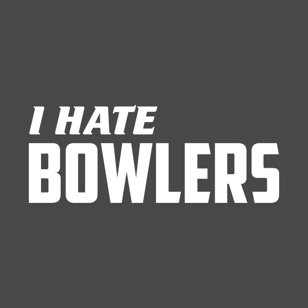 I Hate Bowlers by AnnoyingBowlerTees