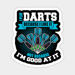 I play darts because U like it not because I'm good at it Magnet