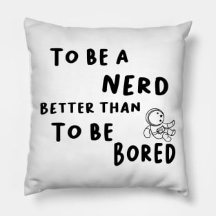 To be a nerd better than to be Bored Pillow