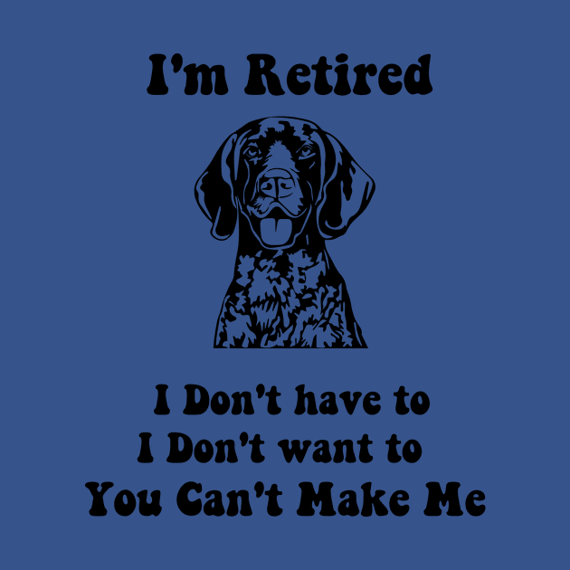 I'm Retired  don't have to i don't want to pointer dog by spantshirt