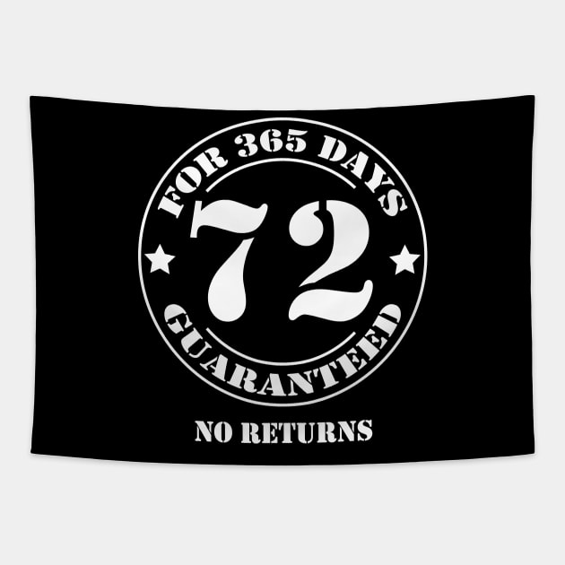 Birthday 72 for 365 Days Guaranteed Tapestry by fumanigdesign