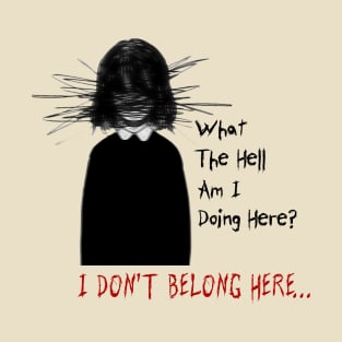 What The Hell Am I Doing Here? T-Shirt