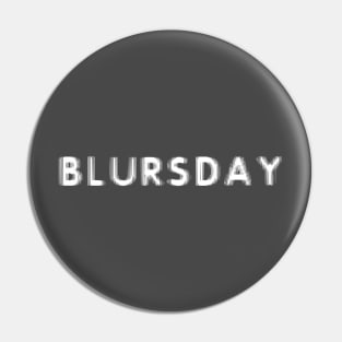 Blursday Pin