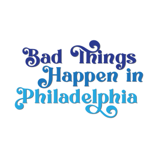 Bad Things Happen in Philadelphia T-Shirt