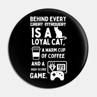 BEHIND EVERY GREAT INTROVERT IS A LOYAL CAT, A WARM CUP OF COFFEE, AND A HIGH-SCORE GAME. Pin