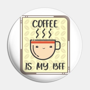 COFFEE IS MY BFF. Pin