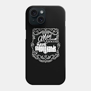 May Queens have Strong Hands Phone Case