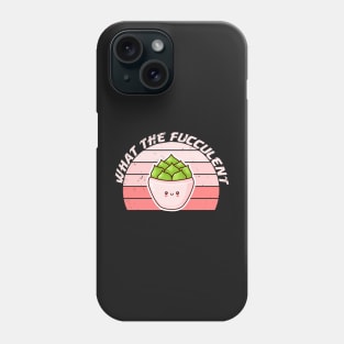 what the fucculent Phone Case