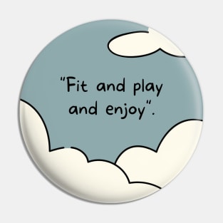 Fit and Play and Enjoy Pin