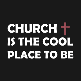 CHURCH IS THE COOL PLACE TO BE T-Shirt