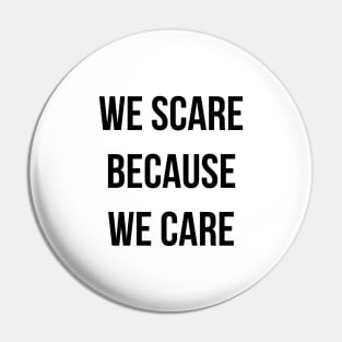 We Scare Because We Care! Pin