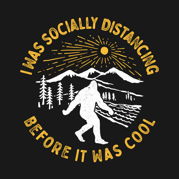 I Was Socially Distancing Before It Was Cool Bigfoot Introvert Shirt by Strangeology