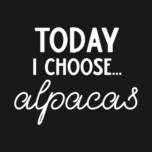 Today I Choose Alpacas by DANPUBLIC