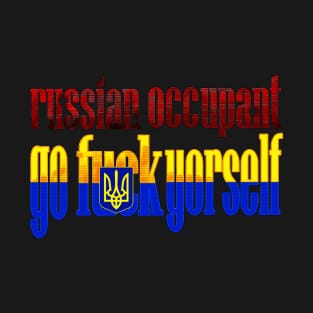 russian ocupant  GO FUCK YORSELF T-Shirt