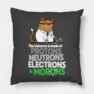 The Universe Is Made Of Protons Neutrons Electrons And Morons Grumpy Scientist Cat Pillow