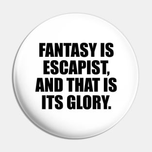 Fantasy is escapist, and that is its glory Pin