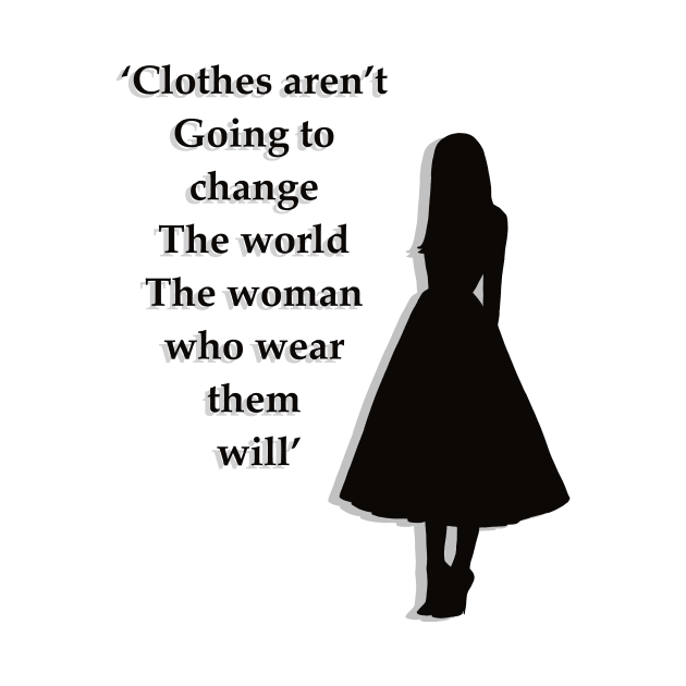 Clothes aren’t going to change the world the woman who wear them will by nasia9toska