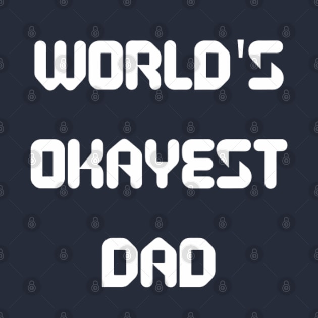 World’s Okayest Dad by Artistic Design