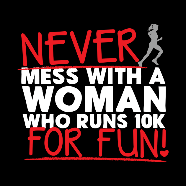 Never Mess With A Woman Who Runs 10K For Fun by thingsandthings