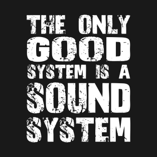 The only good system is a sound system T-Shirt