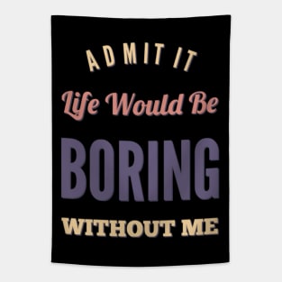 Admit it life would be boring without me funny sayings and quotes Tapestry