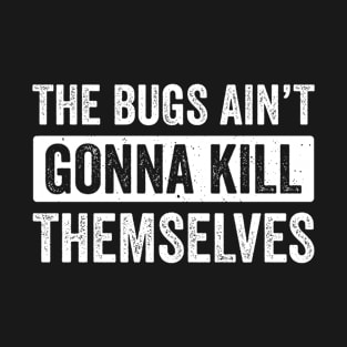 Exterminator Pest Control Technician Bugs Ain't Gonna Kill T-Shirt