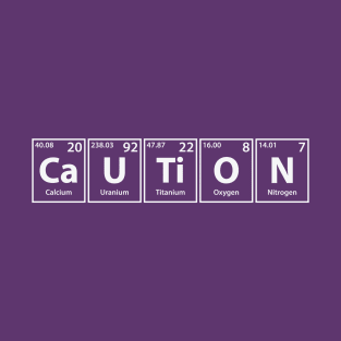 Caution (Ca-U-Ti-O-N) Periodic Elements Spelling T-Shirt