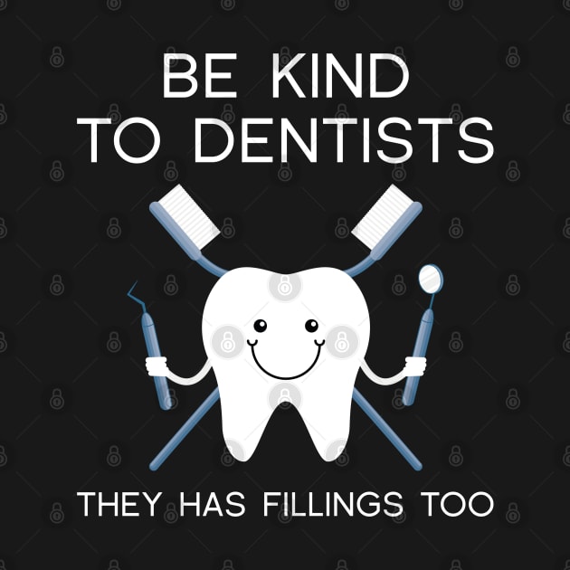 Be Kind To Dentists by LuckyFoxDesigns