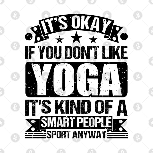 yoga Lover It's Okay If You Don't Like yoga It's Kind Of A Smart People Sports Anyway by Benzii-shop 