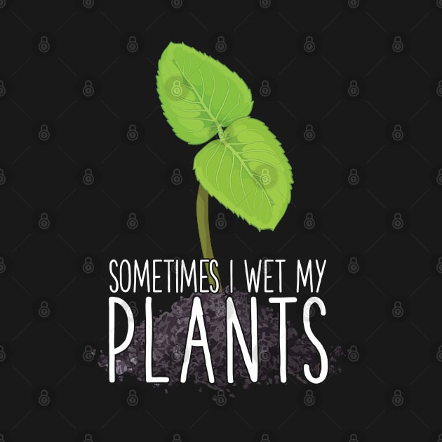 Sometimes I Wet My Plants Funny Gardening Gift Garden by MintedFresh