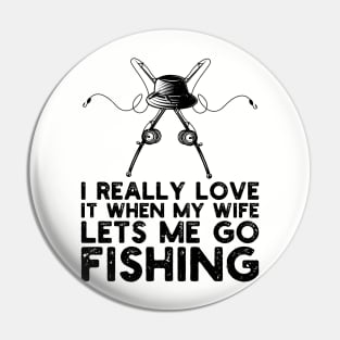 I Really Love It When My Wife Lets Me Go Fishing Pin