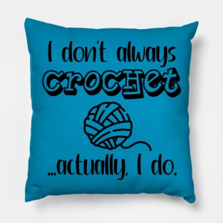 I Don't Always Crochet ... actually, I do Pillow