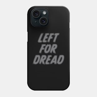 Left For Dread Phone Case