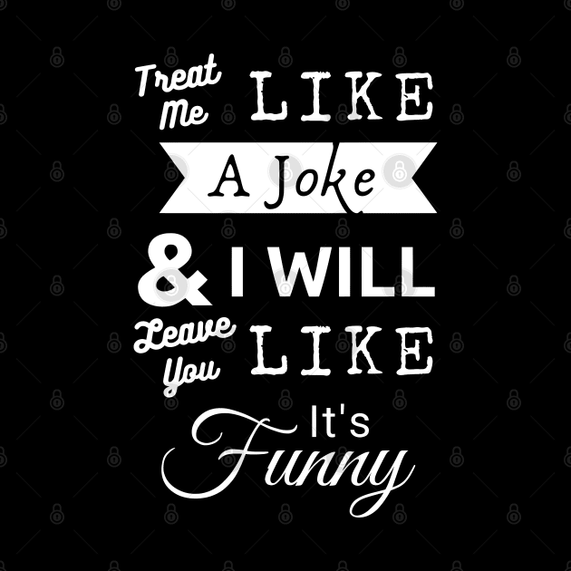 Treat Me Like A Joke - White Text by PositiveGraphic