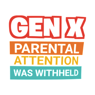 Gen X Parental Attention Was Withheld T-Shirt