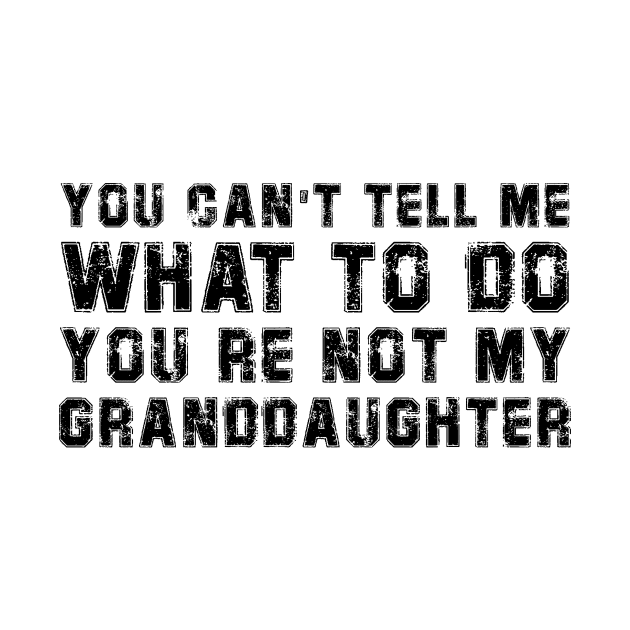 You Cant Tell Me What To Do You're Not My Granddaughter Gift by DesignergiftsCie