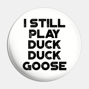 I Still Play Duck Duck Goose Funny Pin