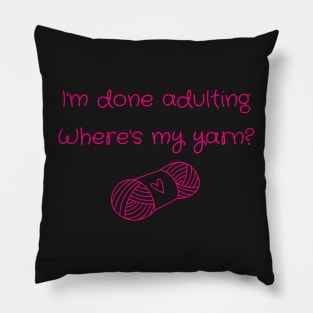 I'm Done Adulting, Where's My Yarn? Pillow