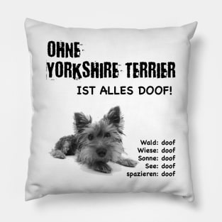 Without Yorkshire Terrier everything is stupid! Pillow