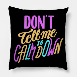 Don't Tell Me to Calm Down Pillow