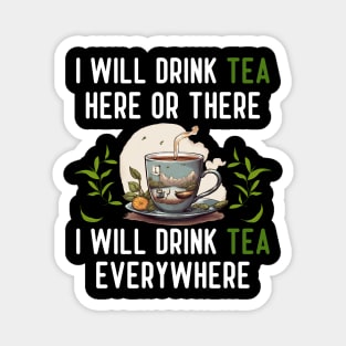 I Will Drink TEA Here Or There I Will Drink TEA Everywhere Magnet