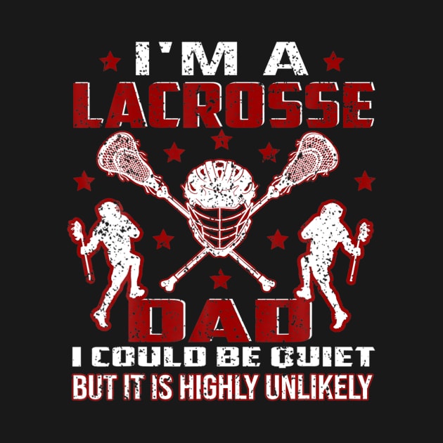 I'm A Lacrosse Dad I Could Be Quiet It Is Highly Unlikely by ANGELA2-BRYANT