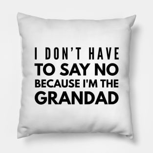 I Don't Have To Say No Because I'm The Grandad - Family Pillow