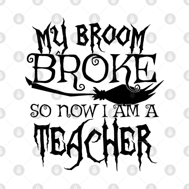 My Broom Broke So Now I Am A Teacher - Halloween design by theodoros20