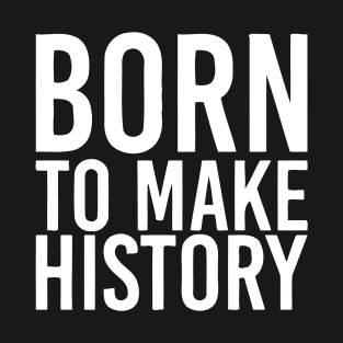 Born To Make History T-Shirt