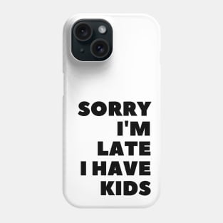 Sorry I'm Late I Have Kids Phone Case