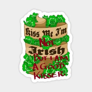 Kiss Me I'm (Not) Irish (But I am a good Kisser!) Magnet