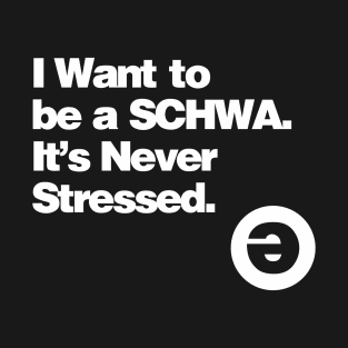 I Want to be a Schwa - It's Never Stressed T-Shirt