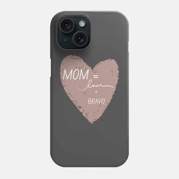 Moms = Love + Bravo Phone Case by Mixing with Mani