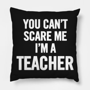 You Can't Scare Me I'm A Teacher Pillow